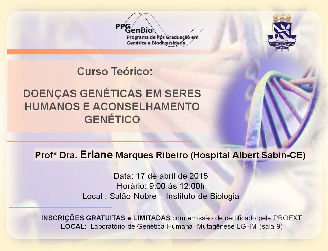 Curso  de Doenças Genética em Seres Humanos e Aconselhamento Genético que será ministrado pela Profa. Dra. Erlane Marques Ribeiro (Hospital Albert Sabin/CE), no dia 17 de Abril das 9 as 12hs.